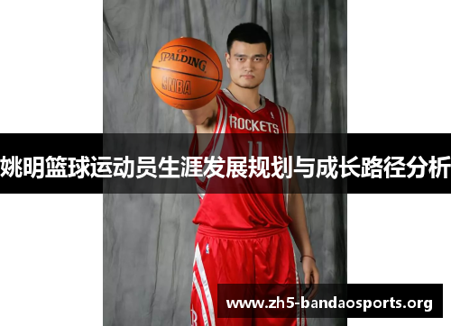 姚明篮球运动员生涯发展规划与成长路径分析 姚明篮球运动员生涯发展规划与成长路径分析
