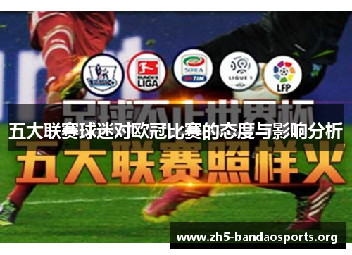 五大联赛球迷对欧冠比赛的态度与影响分析 五大联赛球迷对欧冠比赛的态度与影响分析