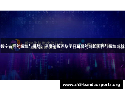 数字背后的辉煌与挑战:深度剖析巴黎圣日耳曼的成长历程与辉煌成就 数字背后的辉煌与挑战:深度剖析巴黎圣日耳曼的成长历程与辉煌成就