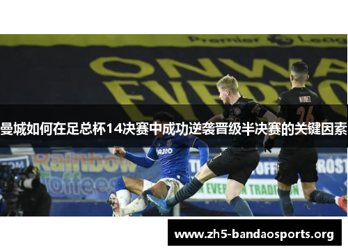 曼城如何在足总杯14决赛中成功逆袭晋级半决赛的关键因素 曼城如何在足总杯14决赛中成功逆袭晋级半决赛的关键因素
