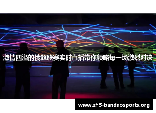 激情四溢的俄超联赛实时直播带你领略每一场激烈对决 激情四溢的俄超联赛实时直播带你领略每一场激烈对决