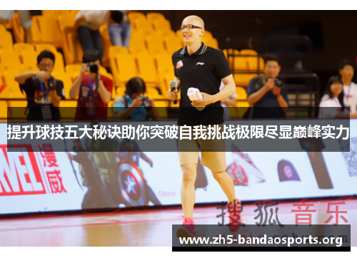 提升球技五大秘诀助你突破自我挑战极限尽显巅峰实力 提升球技五大秘诀助你突破自我挑战极限尽显巅峰实力