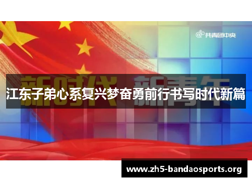 江东子弟心系复兴梦奋勇前行书写时代新篇 江东子弟心系复兴梦奋勇前行书写时代新篇