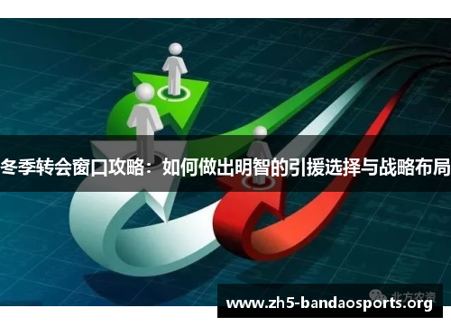 冬季转会窗口攻略:如何做出明智的引援选择与战略布局 冬季转会窗口攻略:如何做出明智的引援选择与战略布局