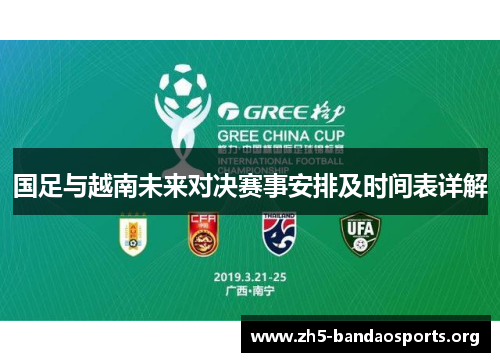 国足与越南未来对决赛事安排及时间表详解 国足与越南未来对决赛事安排及时间表详解