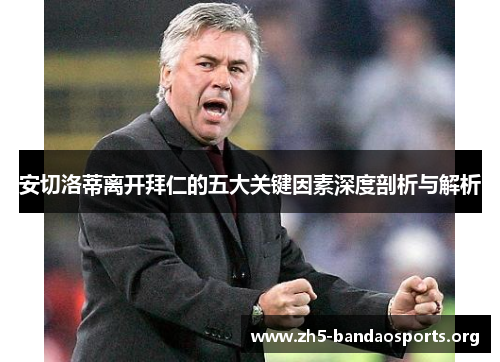 安切洛蒂离开拜仁的五大关键因素深度剖析与解析 安切洛蒂离开拜仁的五大关键因素深度剖析与解析