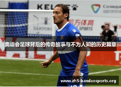 奥运会足球背后的传奇故事与不为人知的历史篇章 奥运会足球背后的传奇故事与不为人知的历史篇章