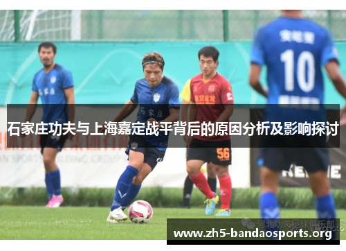 石家庄功夫与上海嘉定战平背后的原因分析及影响探讨 石家庄功夫与上海嘉定战平背后的原因分析及影响探讨